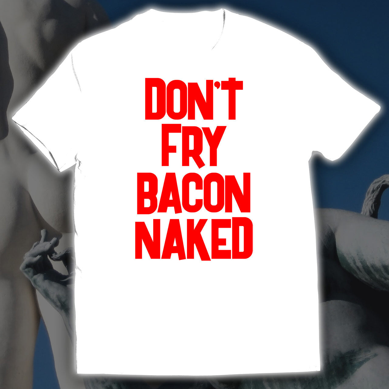 Don't Fry Bacon Naked